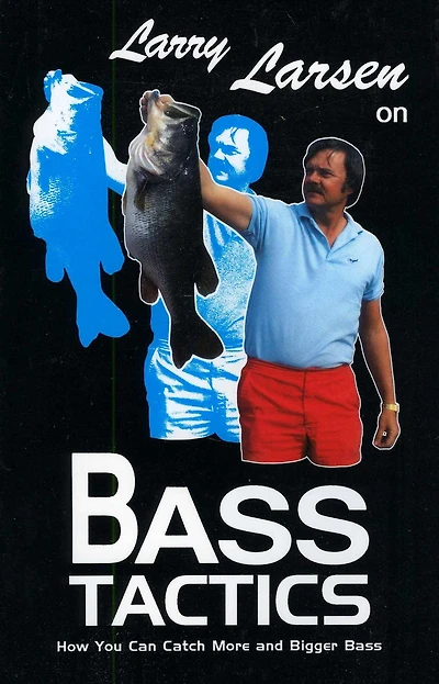 Larry Larsen on Bass Tactics: How You Catch More and Bigger