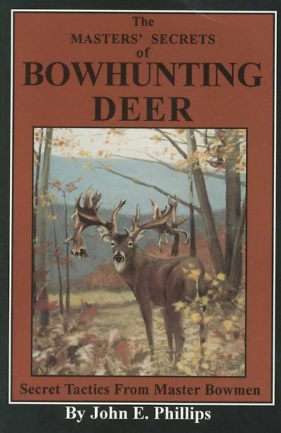 The Masters' Secrets of Bowhunting Deer: Secret Tactics from Master Bowmen Book 3