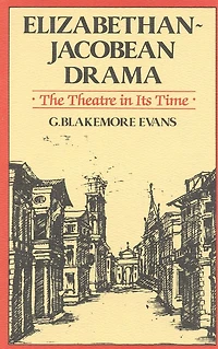Elizabethan Jacobean Drama: The Theatre Its Time