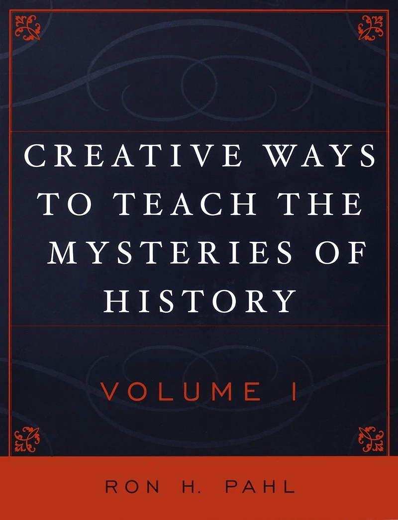 Creative Ways to Teach the Mysteries of History: Volume 1