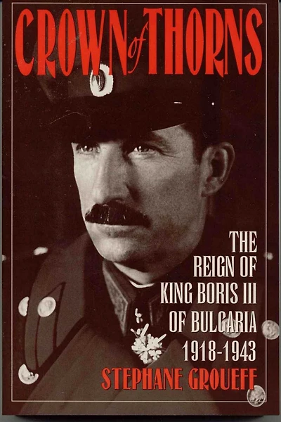Crown of Thorns: The Reign King Boris III Bulgaria, 1918-1943
