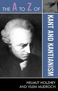 The A to Z of Kant and Kantianism