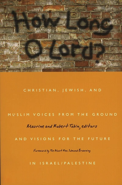 How Long O Lord?: Christian, Jewish, and Muslim Voices from the Ground and Visions for the Future in Israel/Palestine