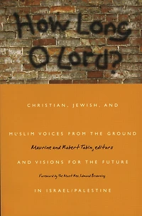How Long O Lord?: Christian, Jewish, and Muslim Voices from the Ground and Visions for the Future in Israel/Palestine