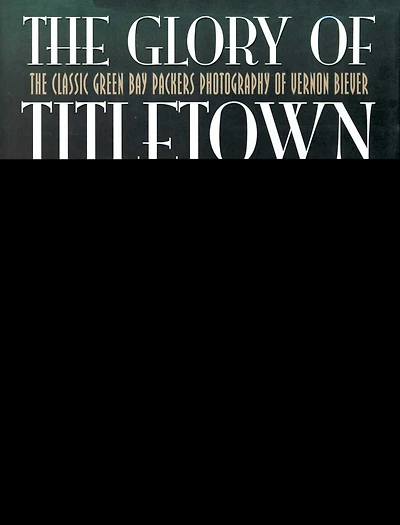 The Glory of Titletown: Classic Green Bay Packers Photography Vernon Biever