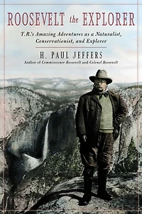 Roosevelt the Explorer: T.R.'s Amazing Adventures as a Naturalist, Conservationist, and Explorer