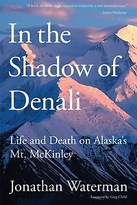 the Shadow of Denali: Life And Death On Alaska's Mt. Mckinley