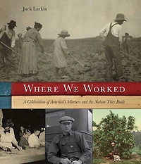 Where We Worked: A Celebration Of America's Workers And The Nation They Built