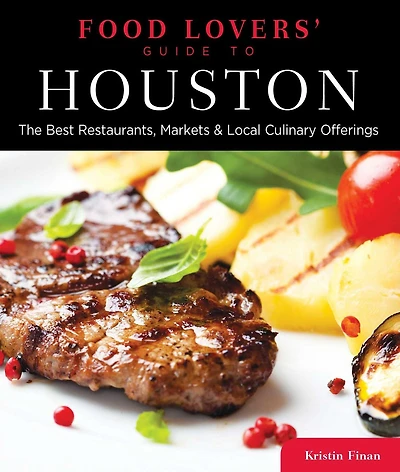 Food Lovers' Guide to® Houston: The Best Restaurants, Markets & Local Culinary Offerings