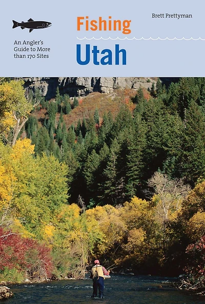 Fishing Utah: An Angler's Guide To More Than 170 Prime Spots