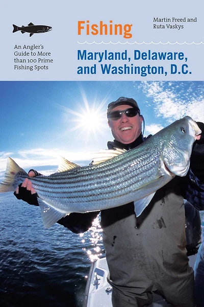 Fishing Maryland, Delaware, And Washington, D.C.: An Angler's Guide To More Than 100 Fresh Saltwater Spots