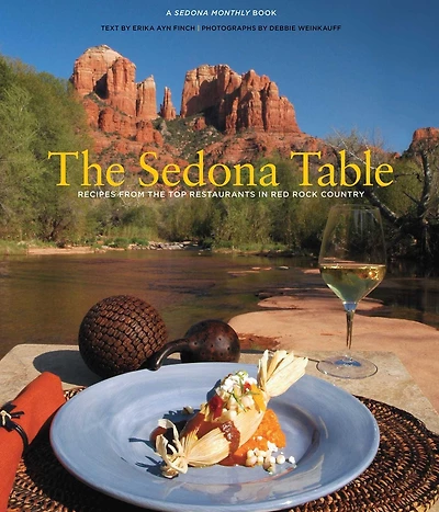 Sedona Table: Recipes From The Top Restaurants Red Rock Country