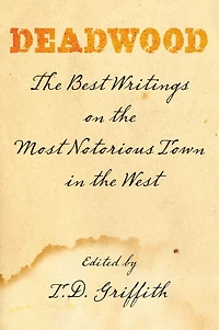 Deadwood: The Best Writings On Most Notorious Town West