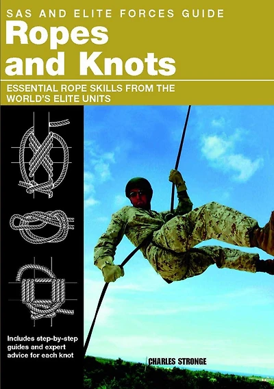 SAS and Elite Forces Guide Ropes Knots: Essential Rope Skills From The World's Units