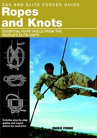 SAS and Elite Forces Guide Ropes Knots: Essential Rope Skills From The World's Units
