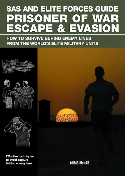 SAS and Elite Forces Guide Prisoner of War Escape & Evasion: How To Survive Behind Enemy Lines From The World's Military Units