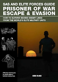 SAS and Elite Forces Guide Prisoner of War Escape & Evasion: How To Survive Behind Enemy Lines From The World's Military Units