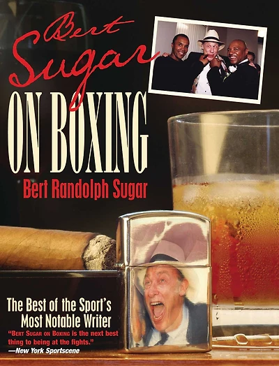 Bert Sugar on Boxing: The Best Of The Sport's Most Notable Writer