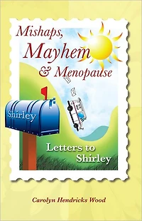 Mishaps, Mayhem, & Menopause: Letters to Shirley
