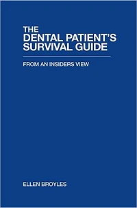 THE DENTAL PATIENT'S SURVIVAL GUIDE: FROM AN INSIDERS VIEW