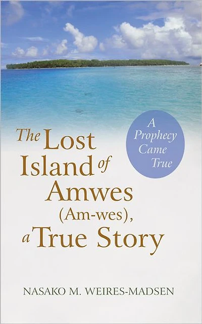The Lost Island of Amwes (Am-Wes), a True Story: A Prophecy Came True