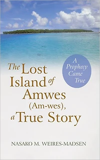 The Lost Island of Amwes (Am-Wes), a True Story: A Prophecy Came True