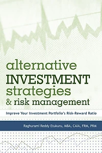 Alternative Investment Strategies And Risk Management: Improve Your Investment Portfolio's Risk-Reward Ratio