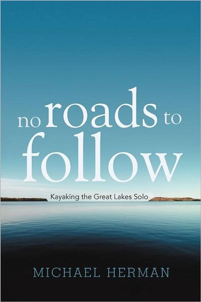No Roads to Follow: Kayaking the Great Lakes Solo