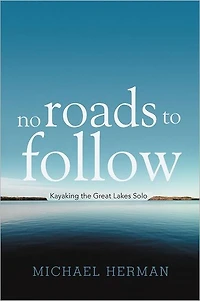 No Roads to Follow: Kayaking the Great Lakes Solo