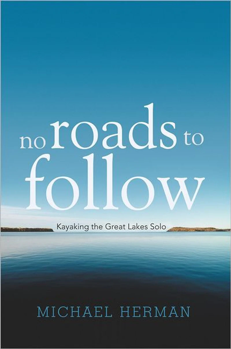 No Roads to Follow: Kayaking the Great Lakes Solo