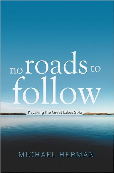 No Roads to Follow: Kayaking the Great Lakes Solo