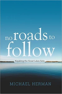 No Roads to Follow: Kayaking the Great Lakes Solo