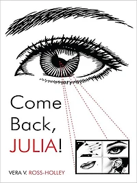 Come Back, Julia!: A Tale of Love, Loves Lost, Abuse, and the Come Back!