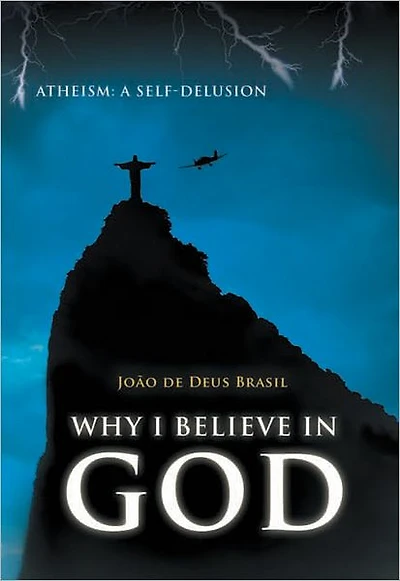 Why I Believe in God: Atheism: A Self-Delusion