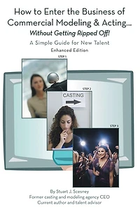 How to Enter the Business of Commercial Modeling and Acting ... without Getting Ripped Off: A Simple Guide for New Talent Enhanced Edition
