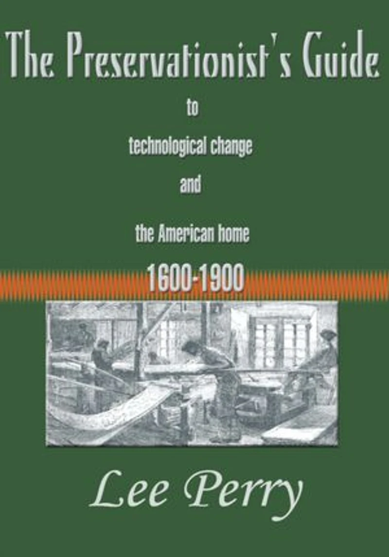 The Preservationist's Guide to Technological Change and the American Home 1600-1900