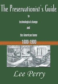 The Preservationist's Guide to Technological Change and the American Home 1600-1900