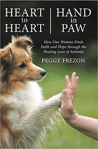 Heart to Heart, Hand Paw: How One Woman Finds Faith and Hope through the Healing Love of Animals