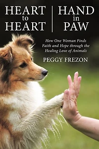 Heart to Heart, Hand Paw: How One Woman Finds Faith and Hope through the Healing Love of Animals