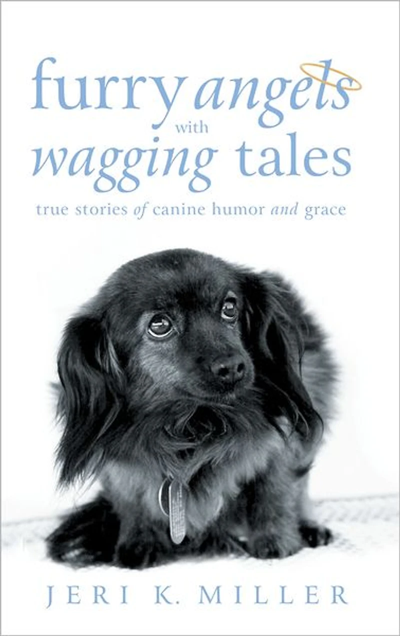 Furry Angels with Wagging Tales: True Stories of Canine Humor and Grace