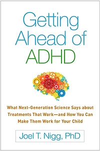 Getting Ahead of ADHD: What Next-Generation Science Says about Treatments That Work - and How You Can Make Them for Your Child