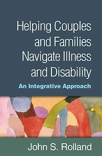 Helping Couples and Families Navigate Illness and Disability: An Integrated Approach