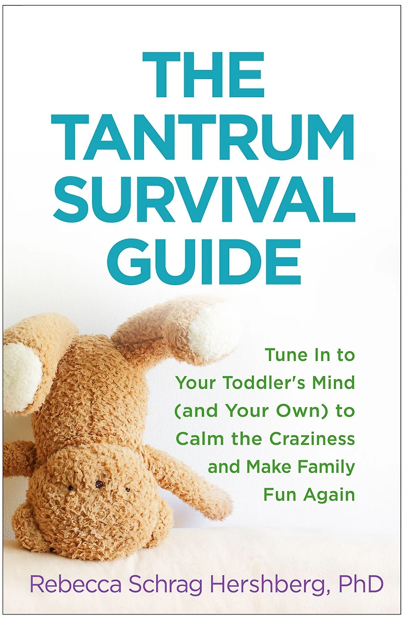 the Tantrum Survival Guide: Tune to Your Toddler's Mind (and Own) Calm Craziness and Make Family Fun Again