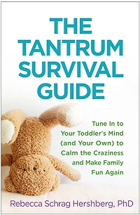 the Tantrum Survival Guide: Tune to Your Toddler's Mind (and Own) Calm Craziness and Make Family Fun Again