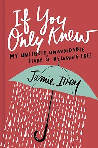 If You Only Knew: My Unlikely, Unavoidable Story of Becoming Free