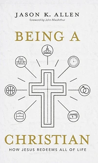 Being a Christian: How Jesus Redeems All of Life