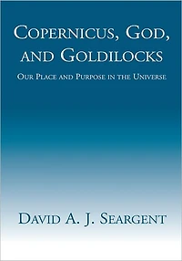 Copernicus, God, and Goldilocks: Our Place and Purpose in the Universe