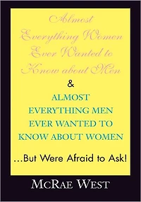 Almost Everything Women Ever Wanted to Know about Men & Almost Everything Men Ever Wanted to Know about Women...But Were Afraid to Ask!