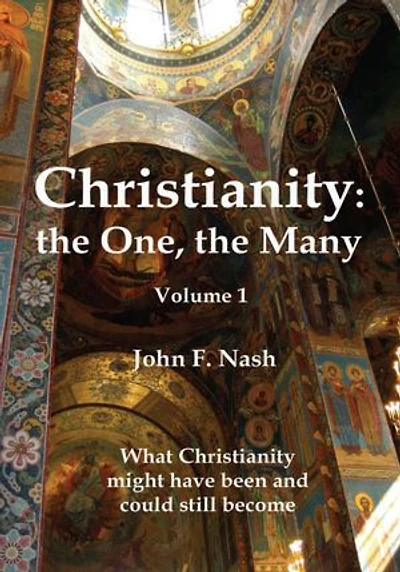 Christianity: the One, the Many: What Christianity Might Have Been and Could Still Become Volume 1
