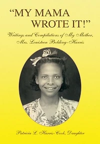 "MY MAMA WROTE IT!": Writings and Compilations of My Mother, Mrs. Louisteen Bolding-Harris